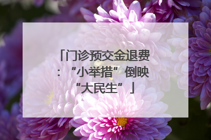 门诊预交金退费：“小举措”倒映“大民生”