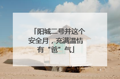 阳城二号井这个安全月，充满温情有“爸”气