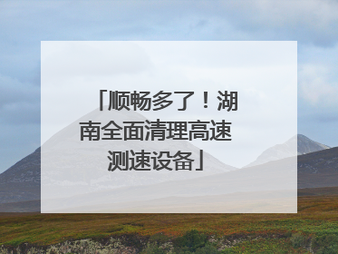 顺畅多了！湖南全面清理高速测速设备