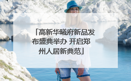 高新华曦府新品发布盛典举办 开启郑州人居新典范