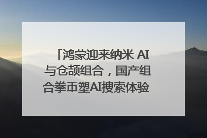 鸿蒙迎来纳米 AI 与仓颉组合，国产组合拳重塑AI搜索体验｜新经济观察