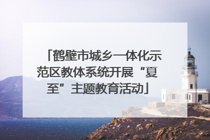 鹤壁市城乡一体化示范区教体系统开展“夏至”主题教育活动
