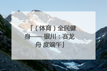 （体育）全民健身——银川：赛龙舟 度端午