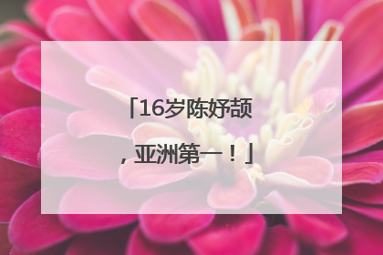 16岁陈妤颉，亚洲第一！