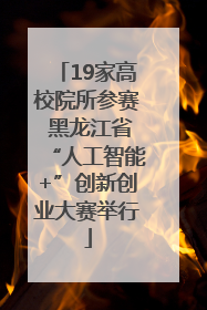 19家高校院所参赛 黑龙江省“人工智能+”创新创业大赛举行