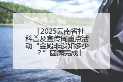 2025云南省社科普及宣传周重点活动“金殿非遗知多少？”圆满完成