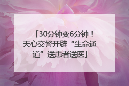 30分钟变6分钟！天心交警开辟“生命通道”送患者送医