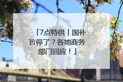 7点特供丨国补暂停了？各地商务部门回应！