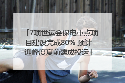 7项世运会保电重点项目建设完成80% 预计迎峰度夏前建成投运