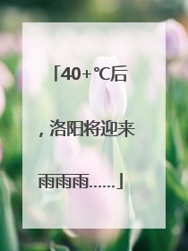 40+℃后，洛阳将迎来雨雨雨……