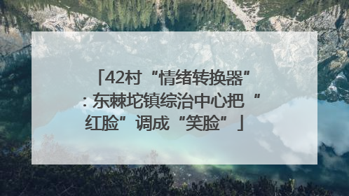 42村“情绪转换器”：东棘坨镇综治中心把“红脸”调成“笑脸”