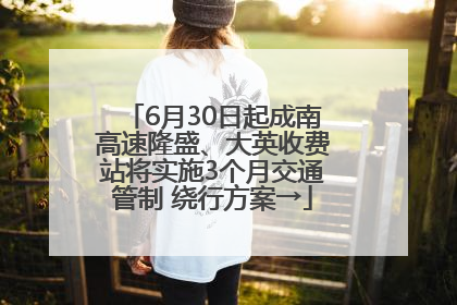 6月30日起成南高速隆盛、大英收费站将实施3个月交通管制 绕行方案→