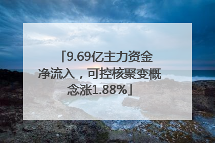 9.69亿主力资金净流入，可控核聚变概念涨1.88%