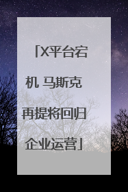 X平台宕机 马斯克再提将回归企业运营