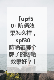 upf50+防晒效果怎么样，spf30防晒霜哪个牌子的防晒效果好？